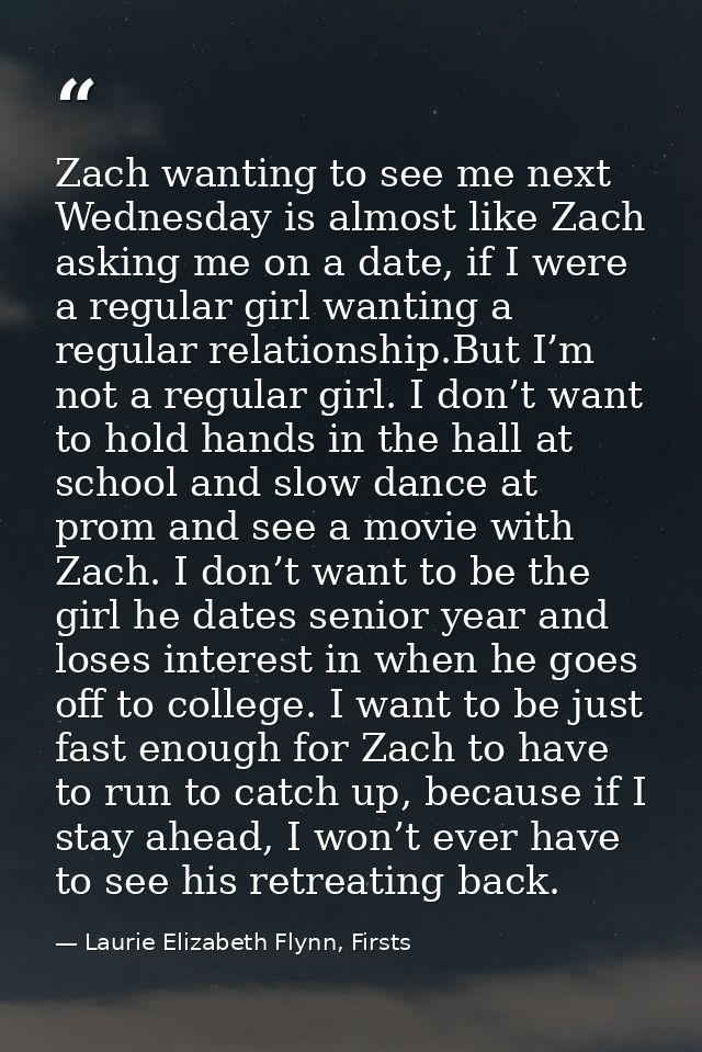 Zach wanting to see me next Wednesday is almost like Zach asking me on a date, if I were a regular girl wanting a regula — Laurie Elizabeth Flynn, Firsts
