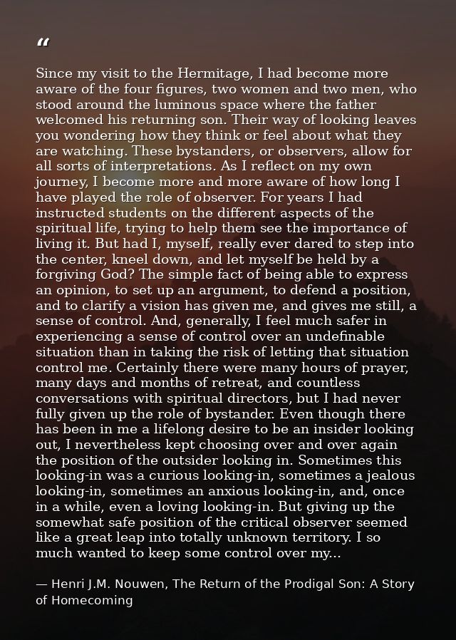 Since my visit to the Hermitage, I had become more aware of the four figures, two women and two men, who stood around th — Henri J.M. Nouwen, The Return of the Prodigal Son: A Story of Homecoming