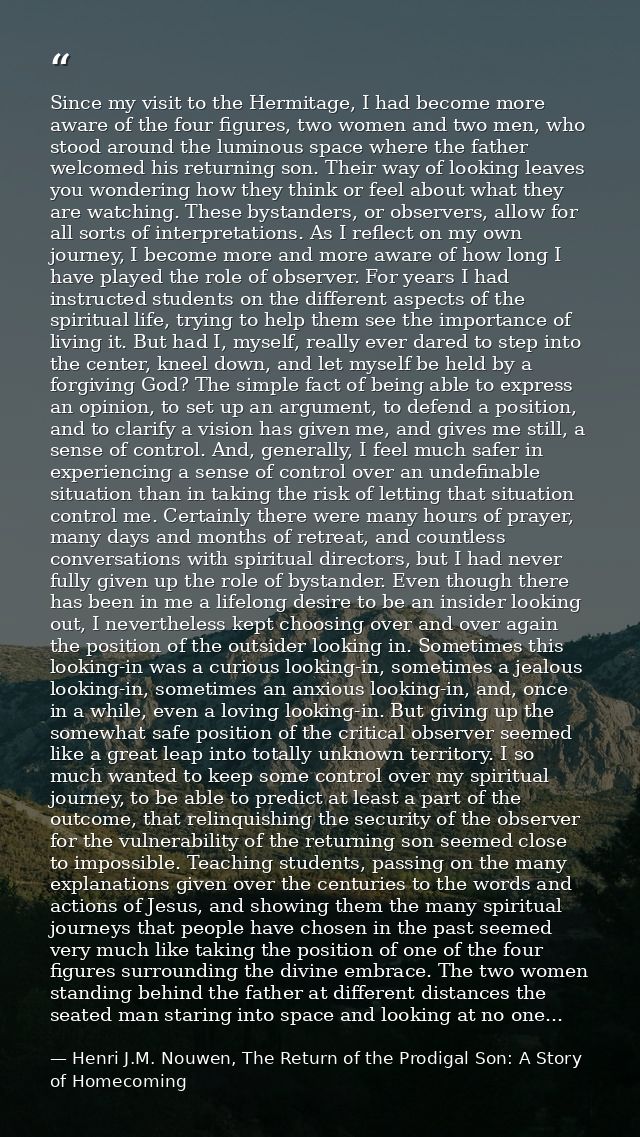 Since my visit to the Hermitage, I had become more aware of the four figures, two women and two men, who stood around th — Henri J.M. Nouwen, The Return of the Prodigal Son: A Story of Homecoming