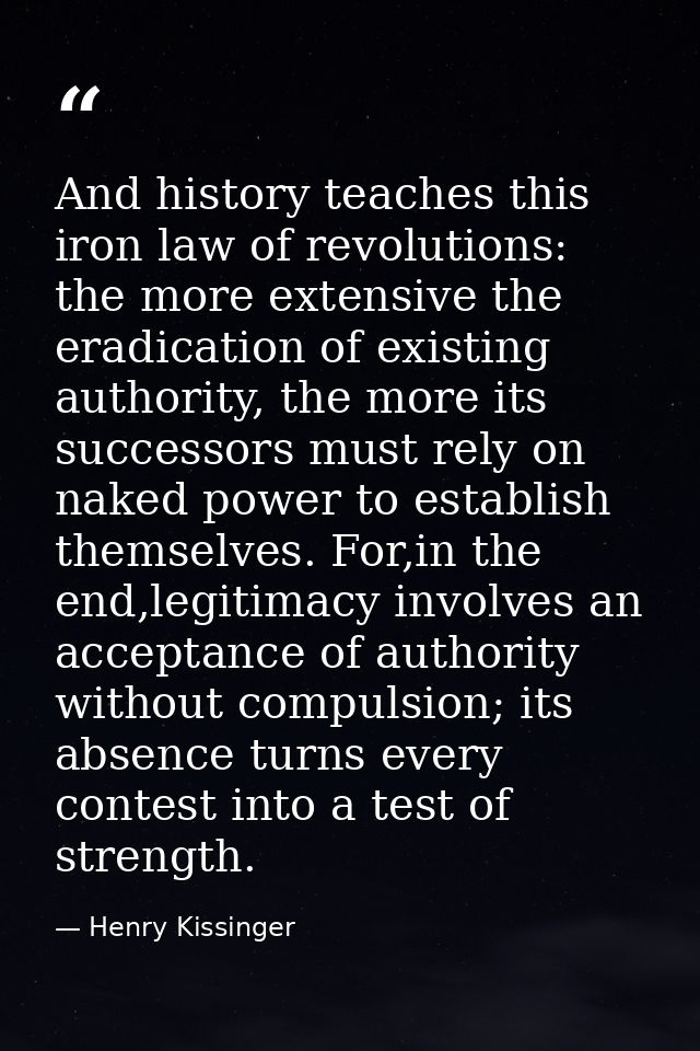 And history teaches this iron law of revolutions: the more extensive the eradication of existing authority, the more its — Henry Kissinger