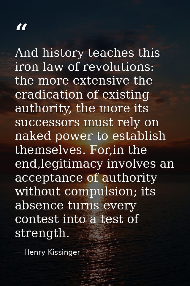 And history teaches this iron law of revolutions: the more extensive the eradication of existing authority, the more its — Henry Kissinger