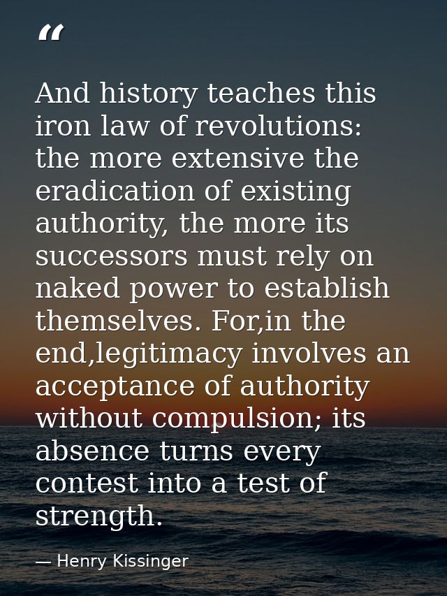 And history teaches this iron law of revolutions: the more extensive the eradication of existing authority, the more its — Henry Kissinger