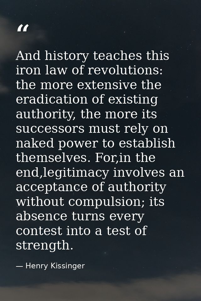 And history teaches this iron law of revolutions: the more extensive the eradication of existing authority, the more its — Henry Kissinger
