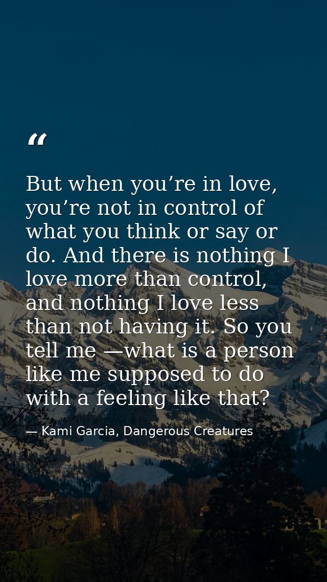 But when you’re in love, you’re not in control of what you think or say or do. And there is nothing I love more than con — Kami Garcia, Dangerous Creatures