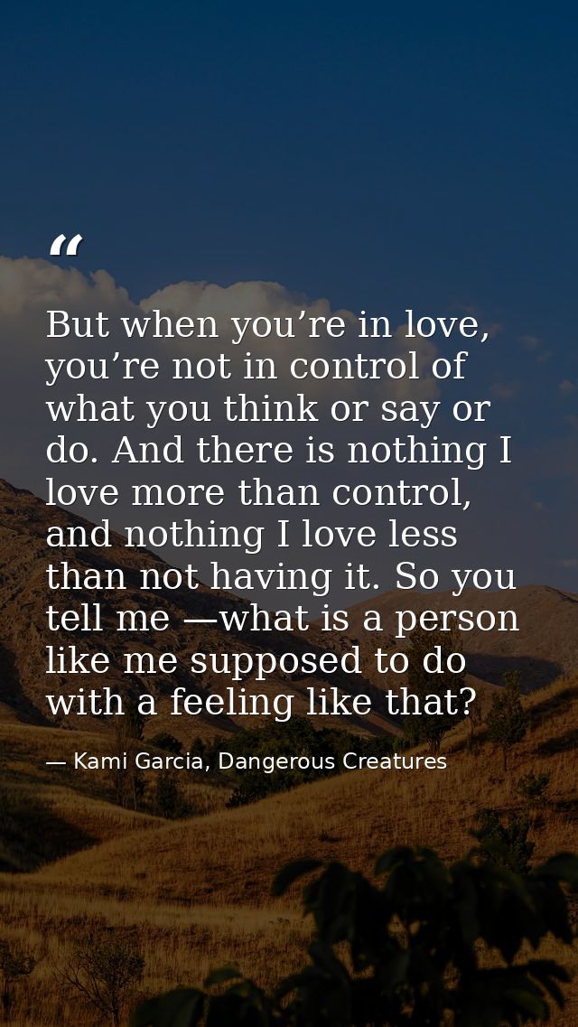 But when you’re in love, you’re not in control of what you think or say or do. And there is nothing I love more than con — Kami Garcia, Dangerous Creatures