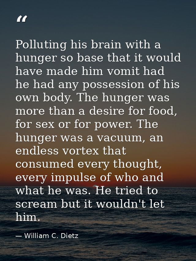 Polluting his brain with a hunger so base that it would have made him vomit had he had any possession of his own body. T — William C. Dietz