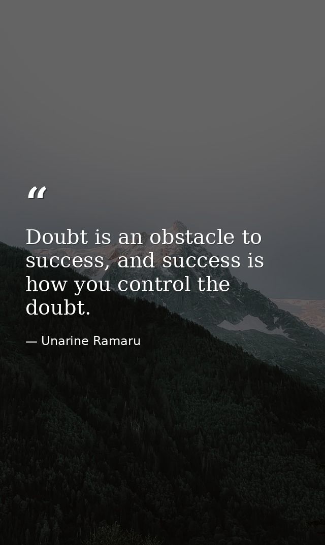 Doubt is an obstacle to success, and success is how you control the doubt. — Unarine Ramaru