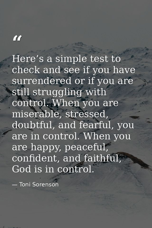 Here’s a simple test to check and see if you have surrendered or if you are still struggling with control. When you are  — Toni Sorenson