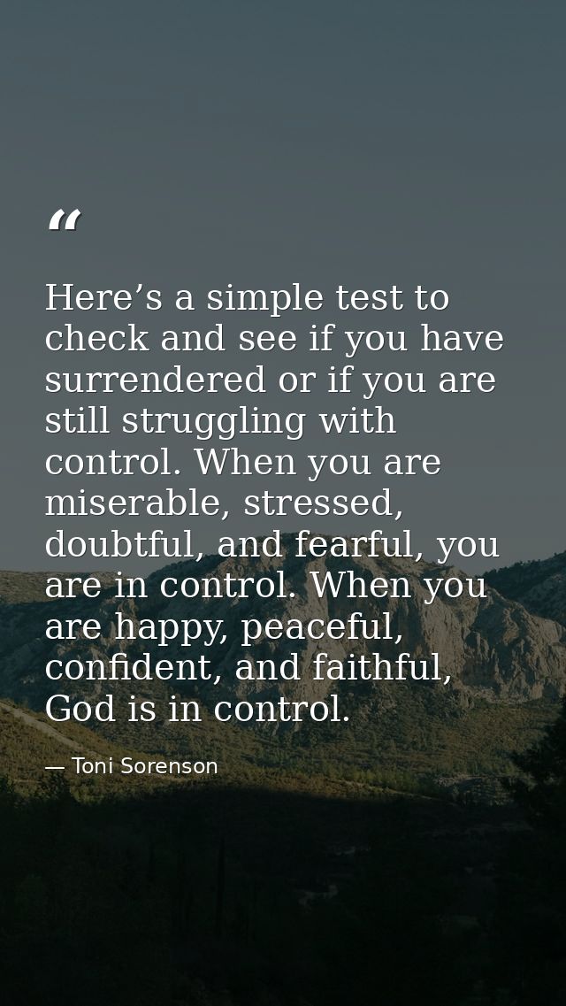 Here’s a simple test to check and see if you have surrendered or if you are still struggling with control. When you are  — Toni Sorenson