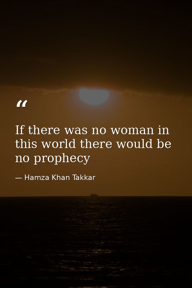 If there was no woman in this world there would be no prophecy — Hamza Khan Takkar