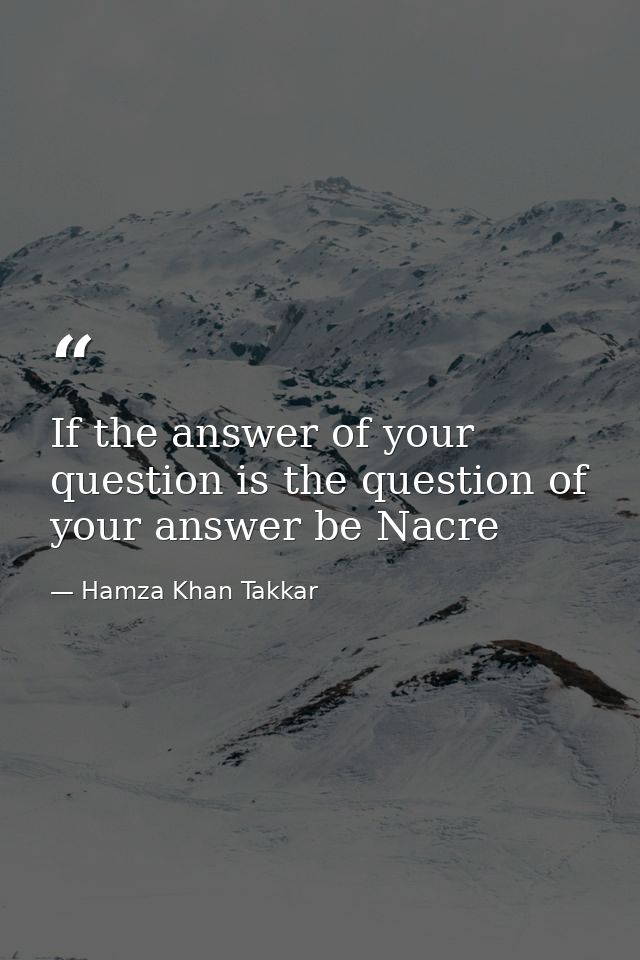 If the answer of your question is the question of your answer be Nacre — Hamza Khan Takkar