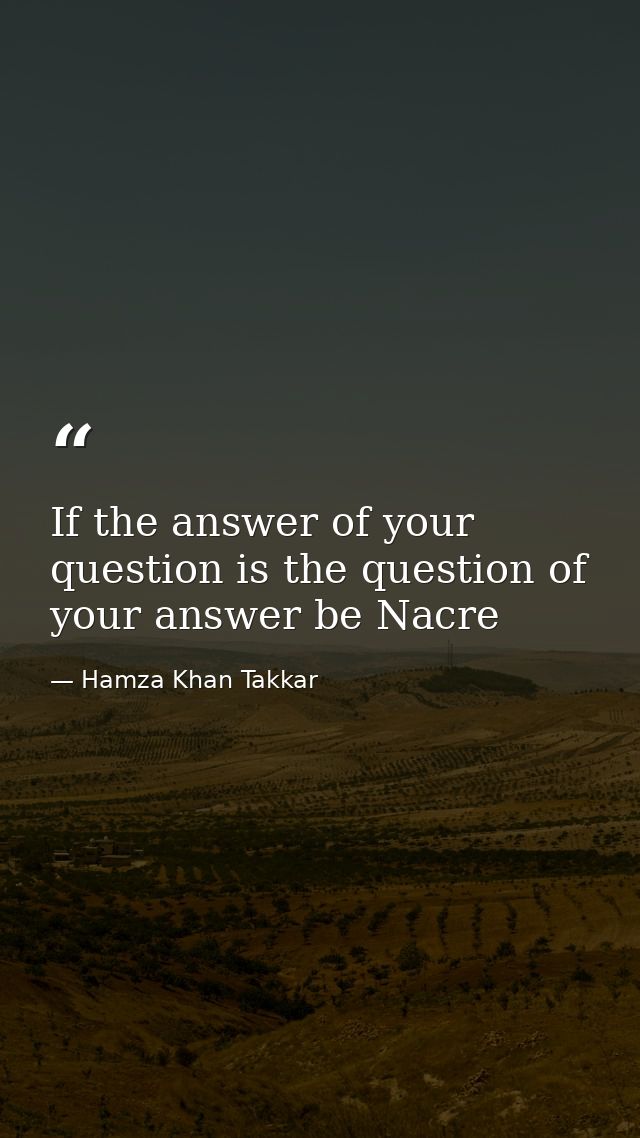 If the answer of your question is the question of your answer be Nacre — Hamza Khan Takkar