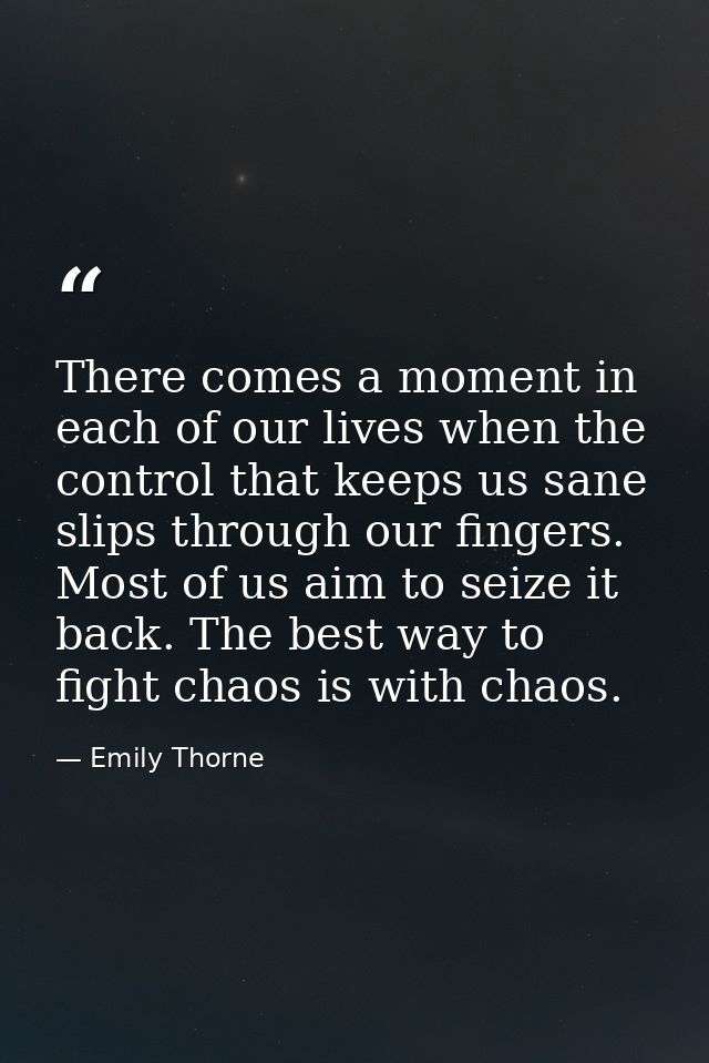 There comes a moment in each of our lives when the control that keeps us sane slips through our fingers. Most of us aim  — Emily Thorne