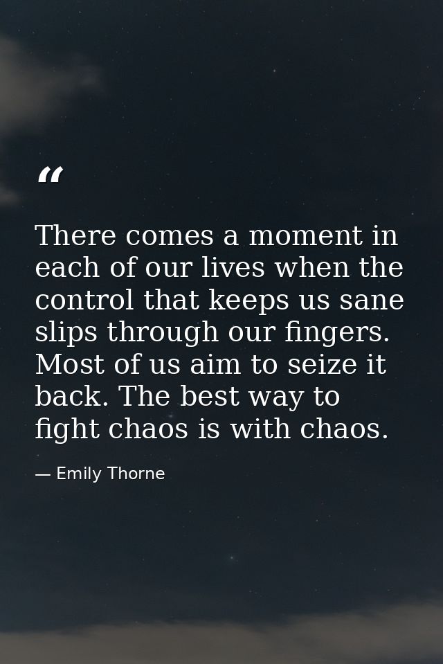 There comes a moment in each of our lives when the control that keeps us sane slips through our fingers. Most of us aim  — Emily Thorne