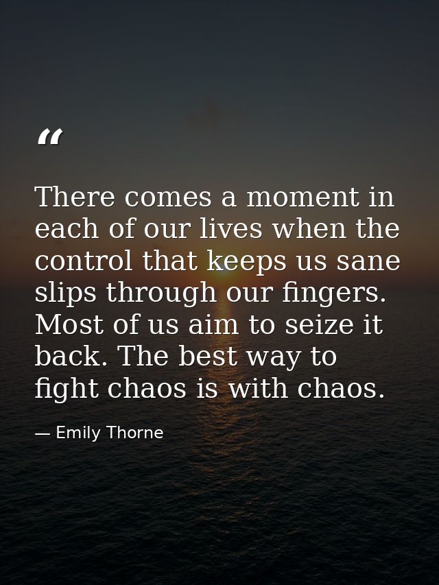 There comes a moment in each of our lives when the control that keeps us sane slips through our fingers. Most of us aim  — Emily Thorne