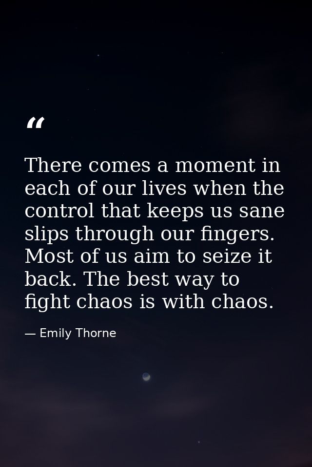 There comes a moment in each of our lives when the control that keeps us sane slips through our fingers. Most of us aim  — Emily Thorne