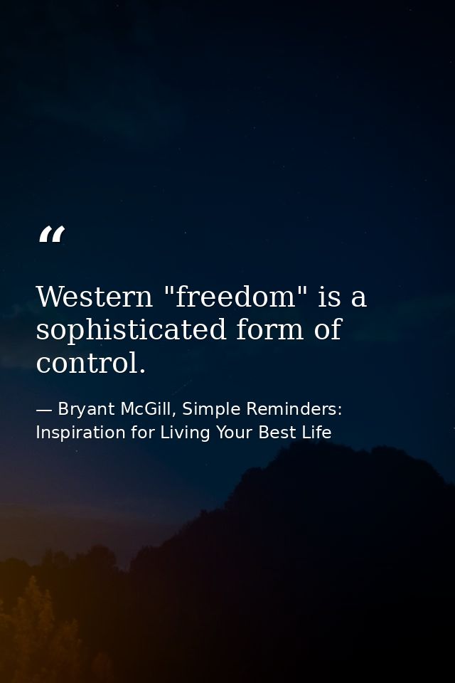 Western "freedom" is a sophisticated form of control. — Bryant McGill, Simple Reminders: Inspiration for Living Your Best Life