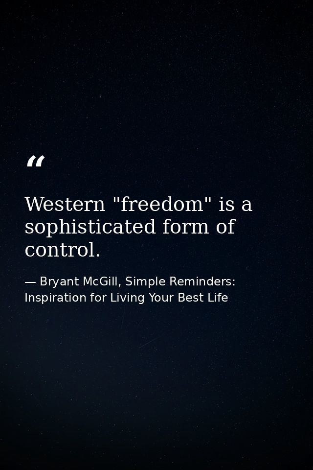 Western "freedom" is a sophisticated form of control. — Bryant McGill, Simple Reminders: Inspiration for Living Your Best Life