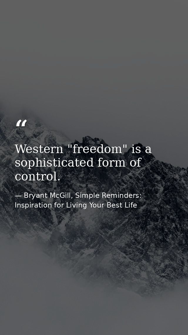 Western "freedom" is a sophisticated form of control. — Bryant McGill, Simple Reminders: Inspiration for Living Your Best Life