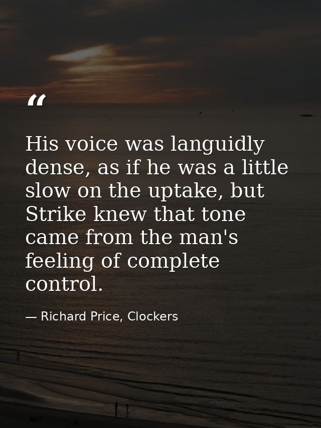 His voice was languidly dense, as if he was a little slow on the uptake, but Strike knew that tone came from the man's f — Richard Price, Clockers