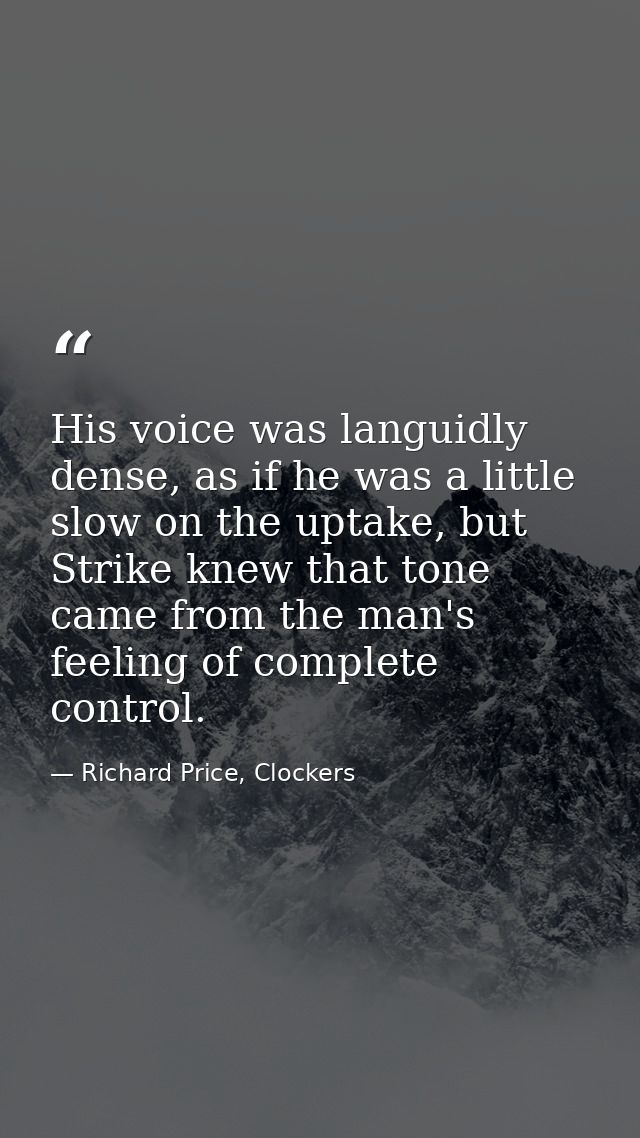 His voice was languidly dense, as if he was a little slow on the uptake, but Strike knew that tone came from the man's f — Richard Price, Clockers