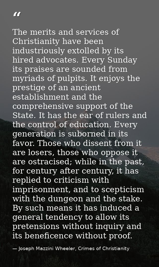 The merits and services of Christianity have been industriously extolled by its hired advocates. Every Sunday its praise — Joseph Mazzini Wheeler, Crimes of Christianity