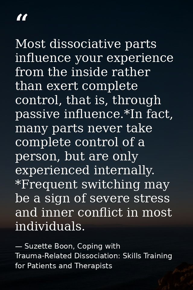Most dissociative parts influence your experience from the inside rather than exert complete control, that is, through p — Suzette Boon, Coping with Trauma-Related Dissociation: Skills Training for Patients and Therapists