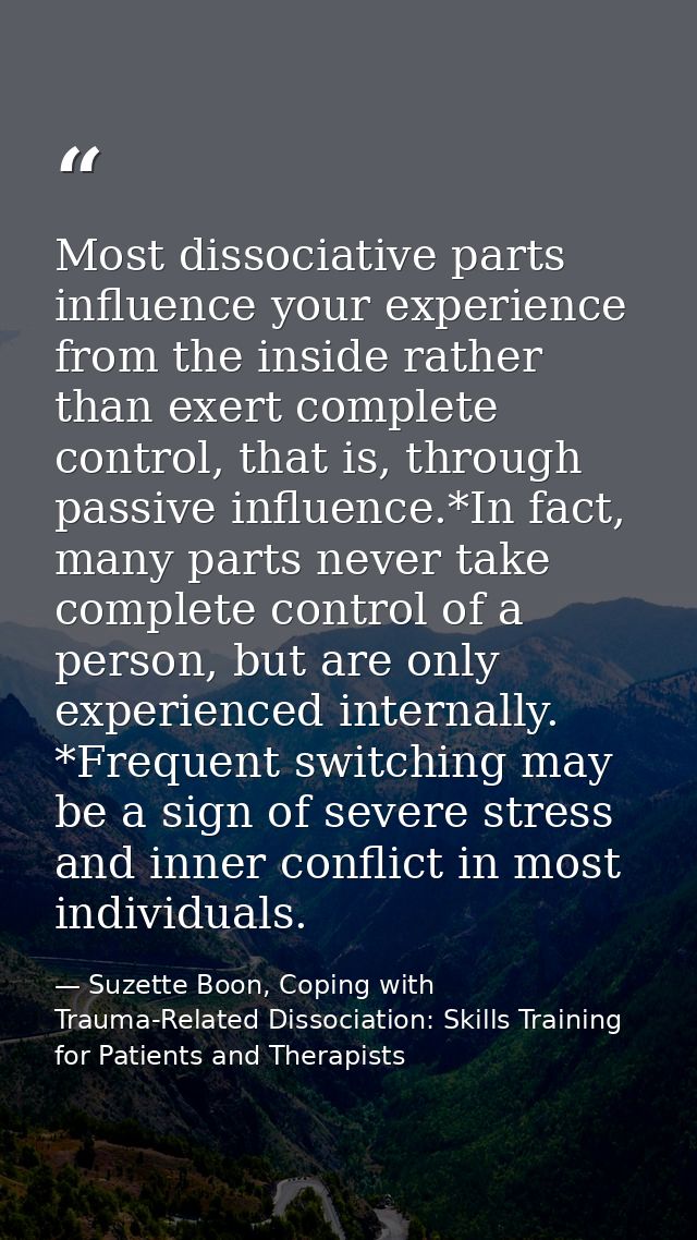 Most dissociative parts influence your experience from the inside rather than exert complete control, that is, through p — Suzette Boon, Coping with Trauma-Related Dissociation: Skills Training for Patients and Therapists