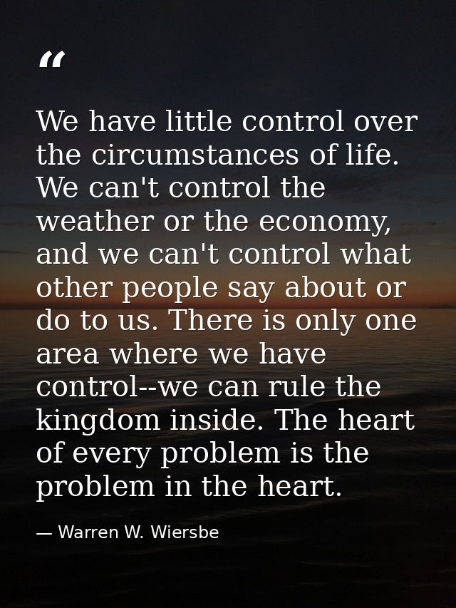 We have little control over the circumstances of life. We can't control the weather or the economy, and we can't control — Warren W. Wiersbe