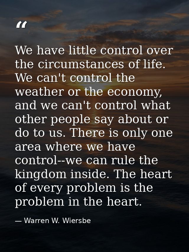 We have little control over the circumstances of life. We can't control the weather or the economy, and we can't control — Warren W. Wiersbe