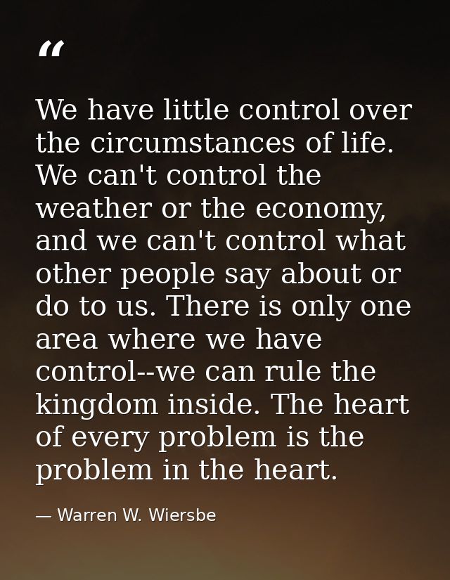 We have little control over the circumstances of life. We can't control the weather or the economy, and we can't control — Warren W. Wiersbe