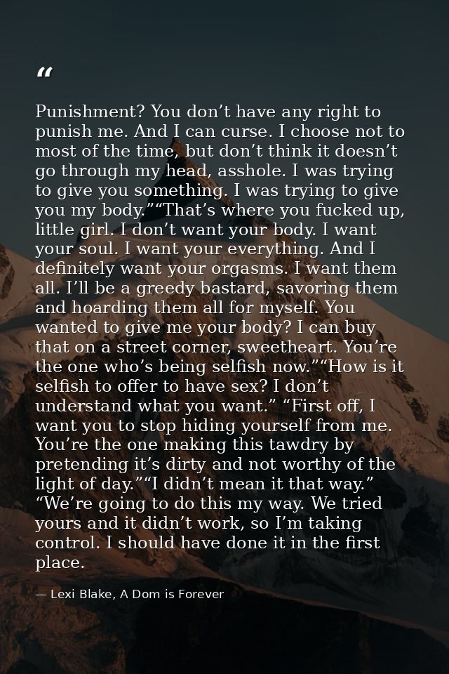 Punishment? You don’t have any right to punish me. And I can curse. I choose not to most of the time, but don’t think it — Lexi Blake, A Dom is Forever