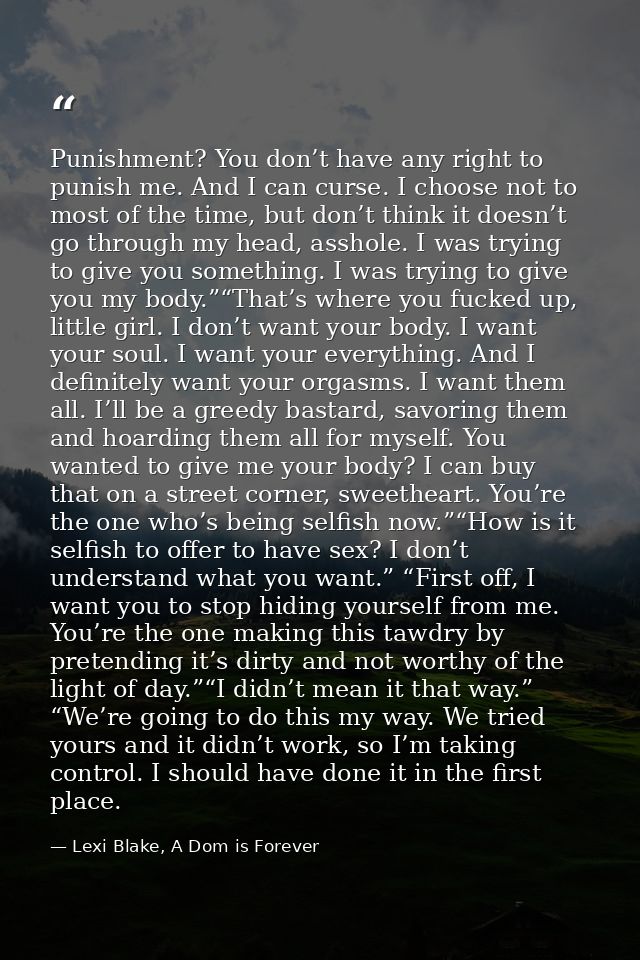 Punishment? You don’t have any right to punish me. And I can curse. I choose not to most of the time, but don’t think it — Lexi Blake, A Dom is Forever