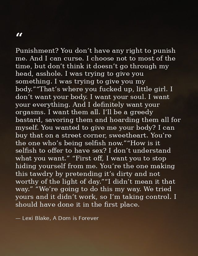 Punishment? You don’t have any right to punish me. And I can curse. I choose not to most of the time, but don’t think it — Lexi Blake, A Dom is Forever