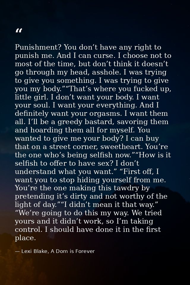 Punishment? You don’t have any right to punish me. And I can curse. I choose not to most of the time, but don’t think it — Lexi Blake, A Dom is Forever