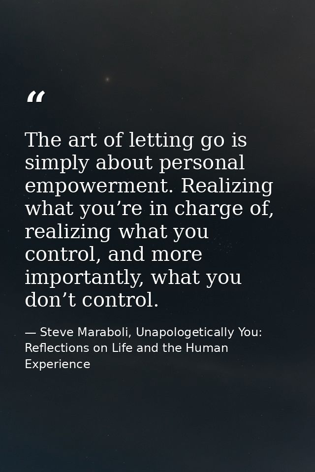 The art of letting go is simply about personal empowerment. Realizing what you’re in charge of, realizing what you contr — Steve Maraboli, Unapologetically You: Reflections on Life and the Human Experience