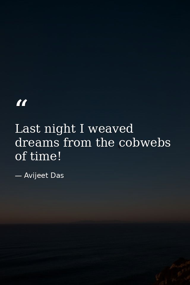 Last night I weaved dreams from the cobwebs of time! — Avijeet Das