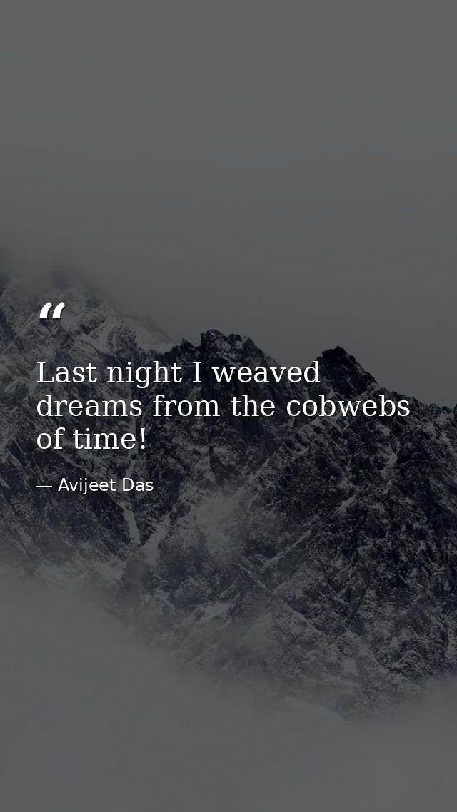 Last night I weaved dreams from the cobwebs of time! — Avijeet Das