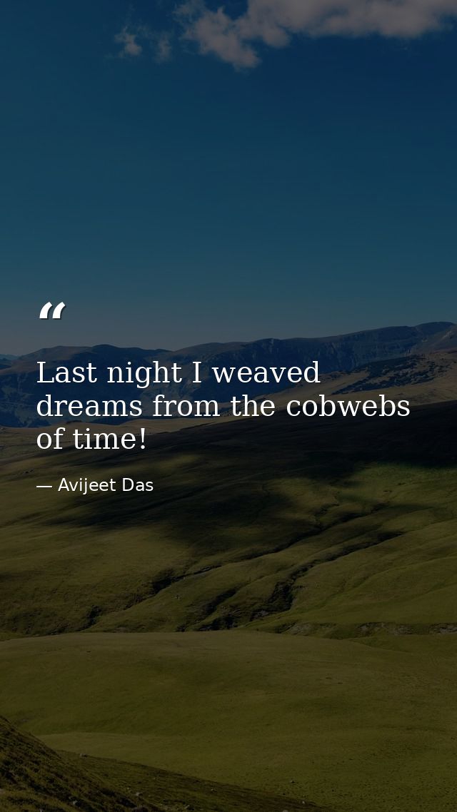 Last night I weaved dreams from the cobwebs of time! — Avijeet Das