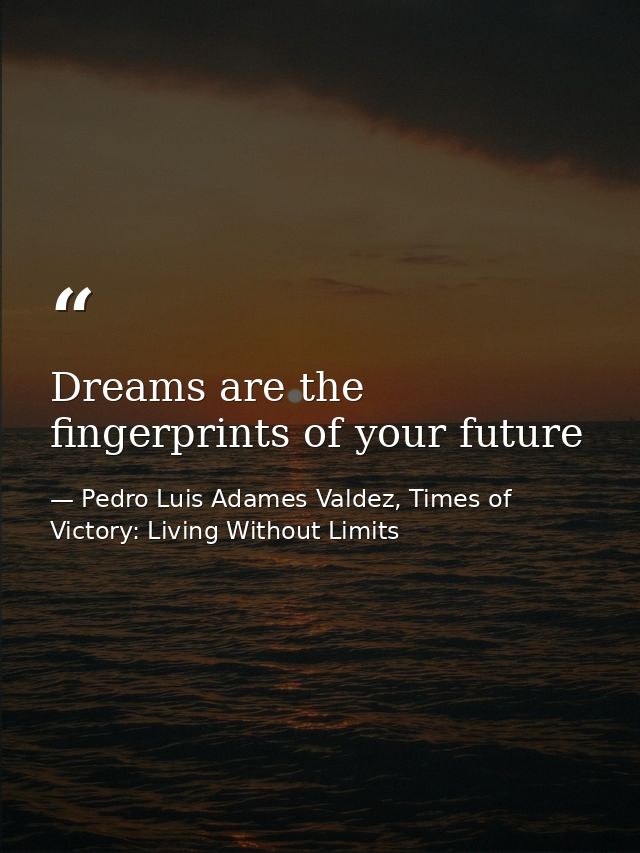 Dreams are the fingerprints of your future — Pedro Luis Adames Valdez, Times of Victory: Living Without Limits