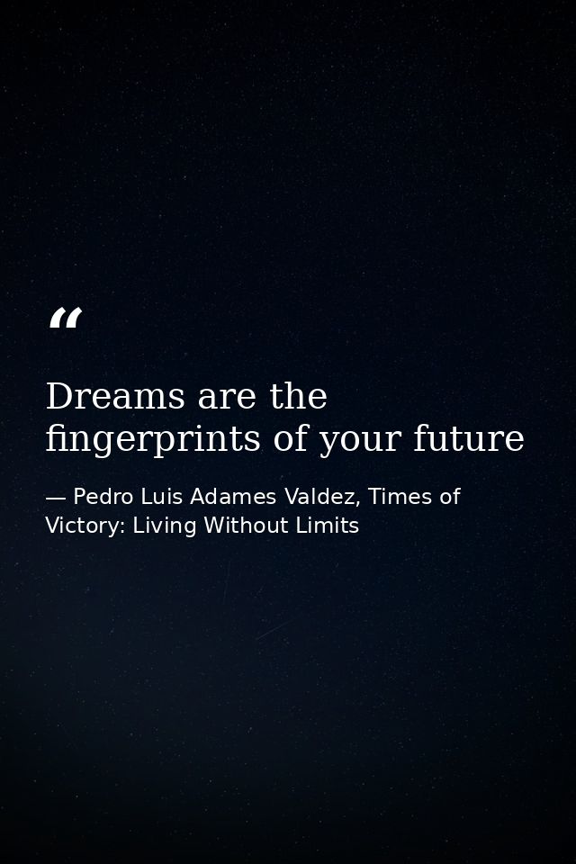 Dreams are the fingerprints of your future — Pedro Luis Adames Valdez, Times of Victory: Living Without Limits
