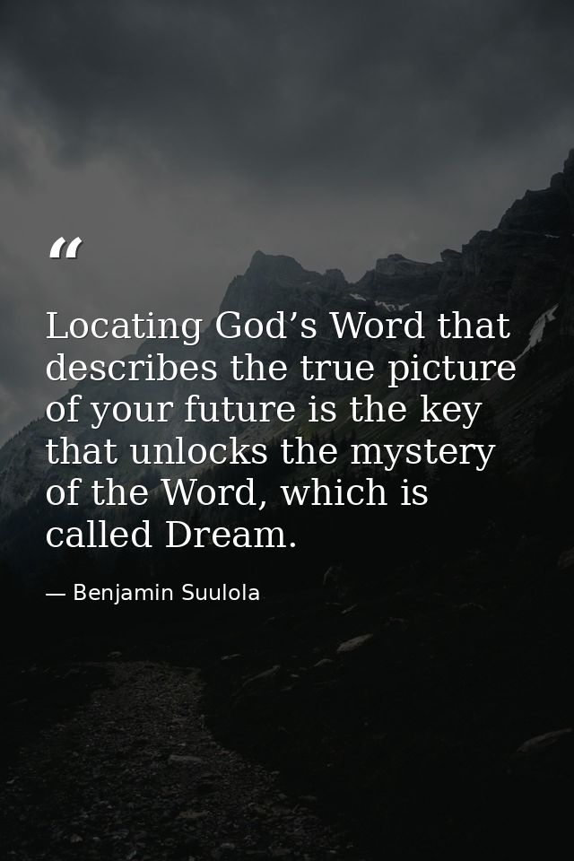Locating God’s Word that describes the true picture of your future is the key that unlocks the mystery of the Word, whic — Benjamin Suulola