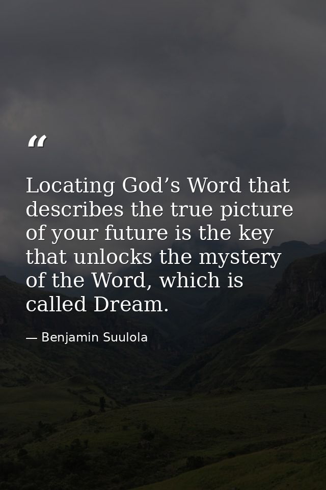 Locating God’s Word that describes the true picture of your future is the key that unlocks the mystery of the Word, whic — Benjamin Suulola