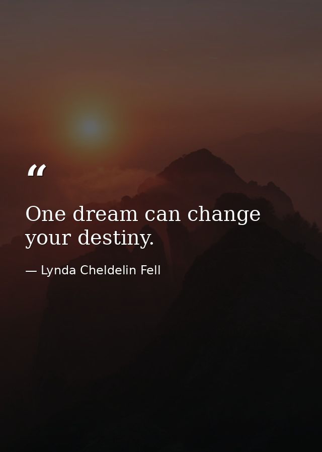 One dream can change your destiny. — Lynda Cheldelin Fell