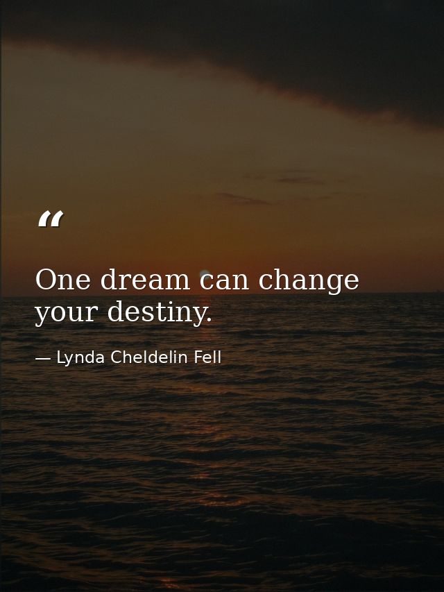 One dream can change your destiny. — Lynda Cheldelin Fell