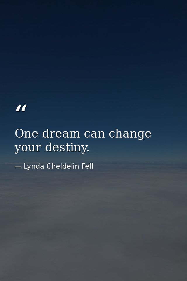 One dream can change your destiny. — Lynda Cheldelin Fell