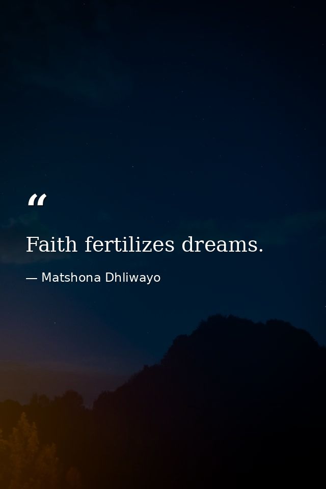 Faith fertilizes dreams. — Matshona Dhliwayo