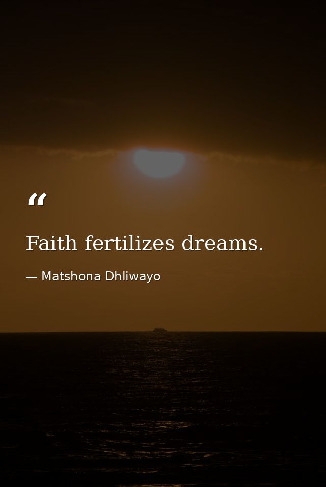 Faith fertilizes dreams. — Matshona Dhliwayo