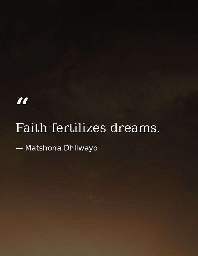Faith fertilizes dreams. — Matshona Dhliwayo