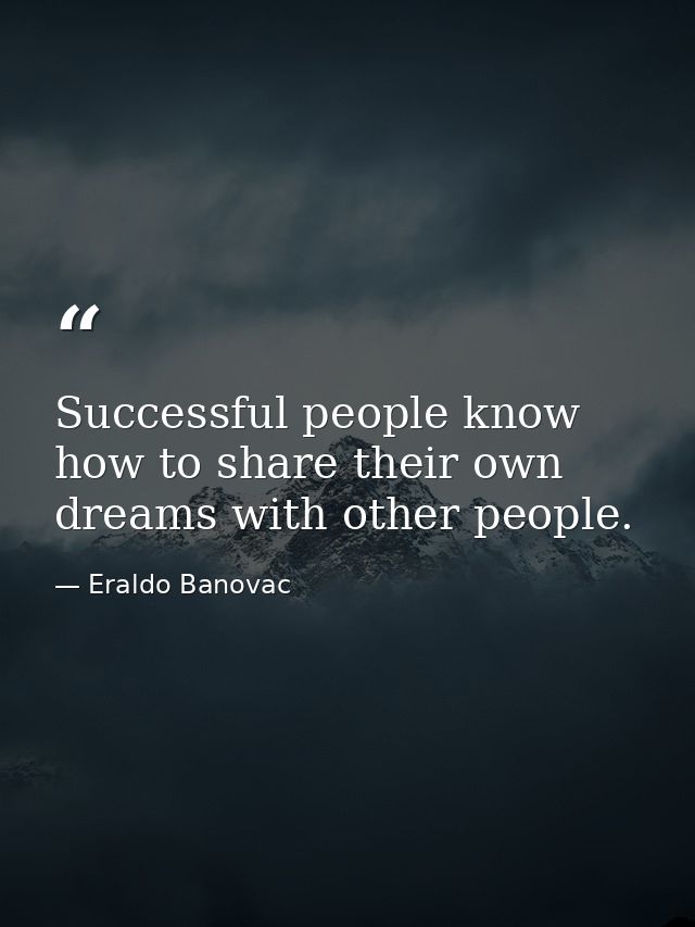 Successful people know how to share their own dreams with other people. — Eraldo Banovac